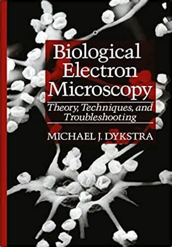 Biological Electron Microscopy Theory, Techniques, and Troubleshooting 2nd Edition Reader